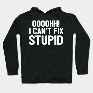 Oooh I Can't Fix Stupid Funny Saying Hoodie